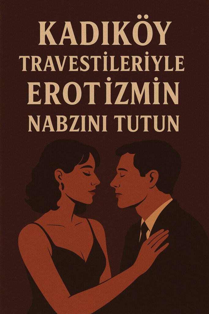 Kadıköy Travestileriyle Erotizmin Nabzını Tutun